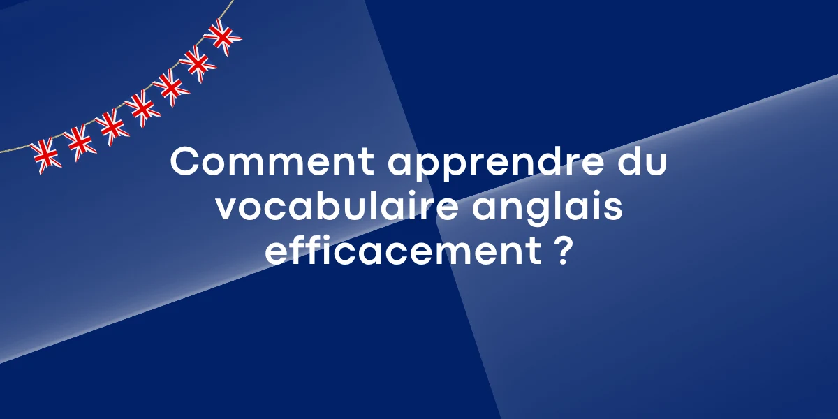 Comment apprendre du vocabulaire anglais efficacement ?