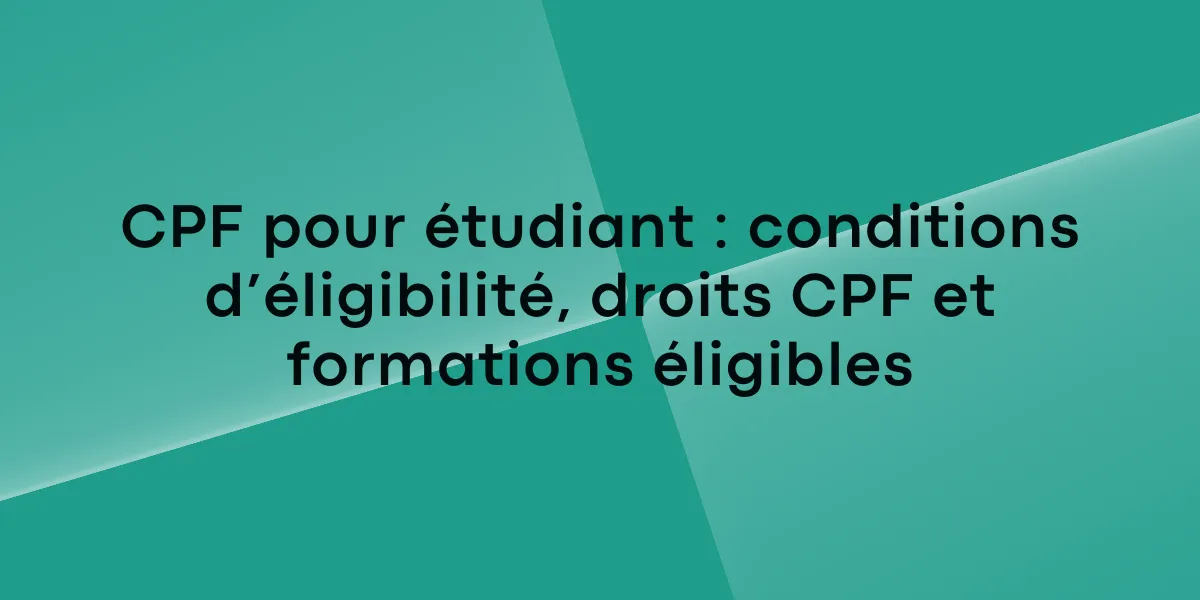 CPF pour étudiant : conditions d’éligibilité, droits CPF et formations éligibles