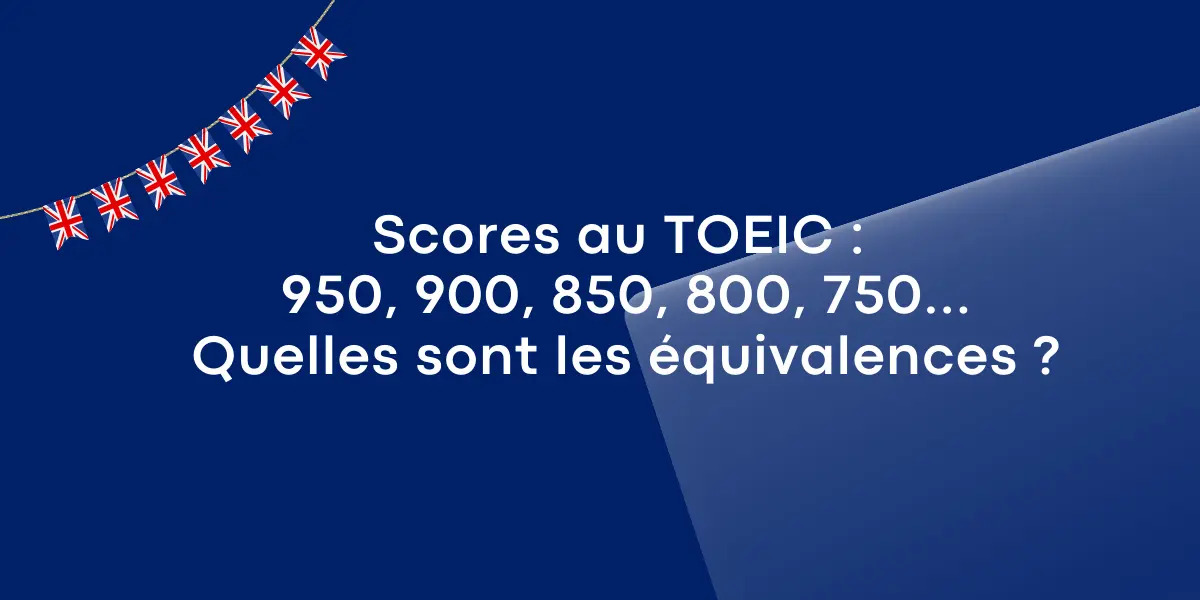 Scores au TOEIC : 950, 900, 850, 800, 750… Quelles sont les équivalences ?