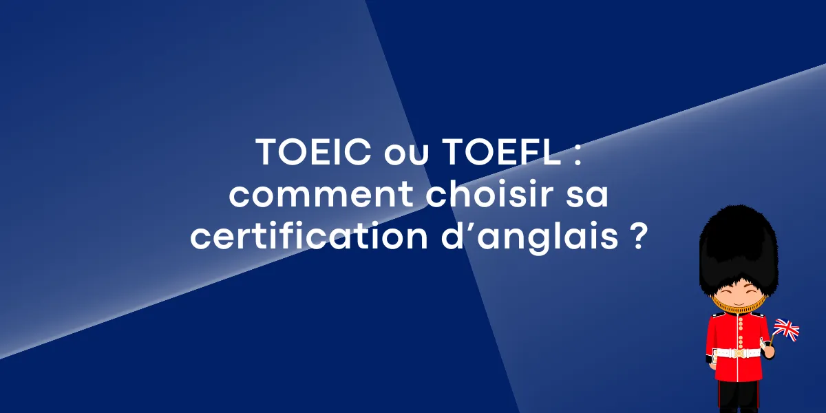 TOEIC ou TOEFL : comment choisir sa certification d’anglais ?