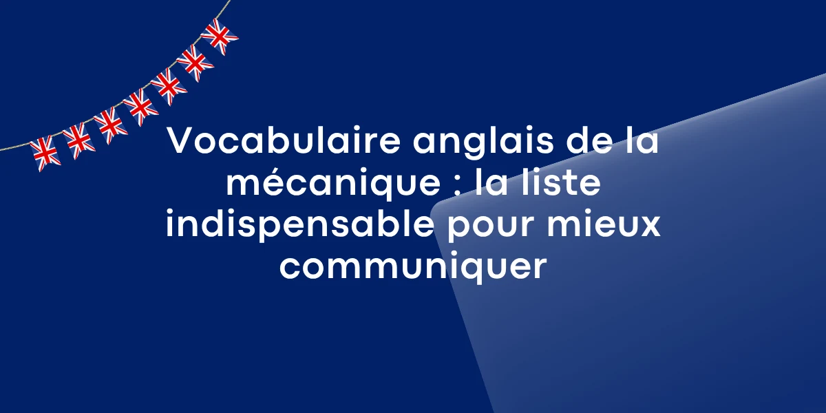Vocabulaire anglais de la mécanique : la liste indispensable pour mieux communiquer