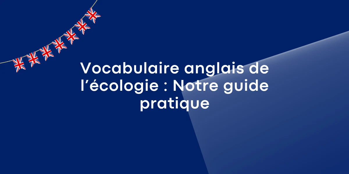 Vocabulaire anglais de l’écologie : Notre guide pratique