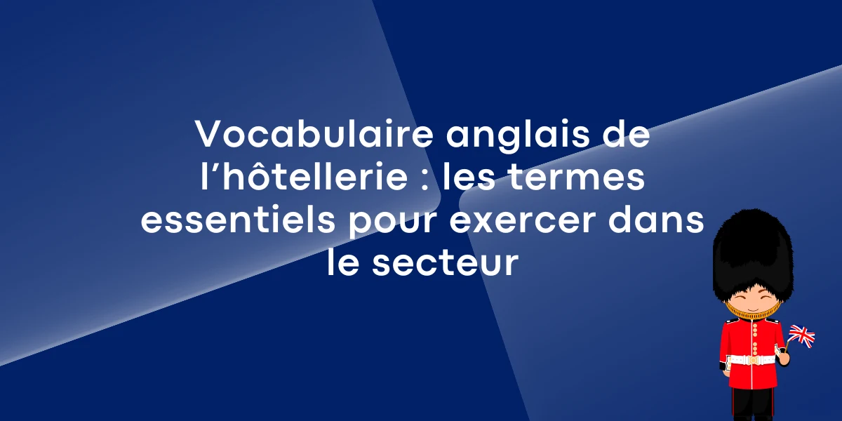 Vocabulaire anglais de l’hôtellerie : les termes essentiels pour exercer dans le secteur