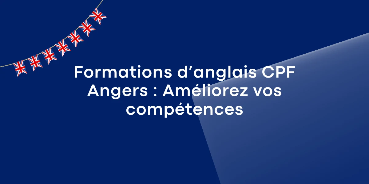 Formations d’anglais CPF Angers : Améliorez vos compétences