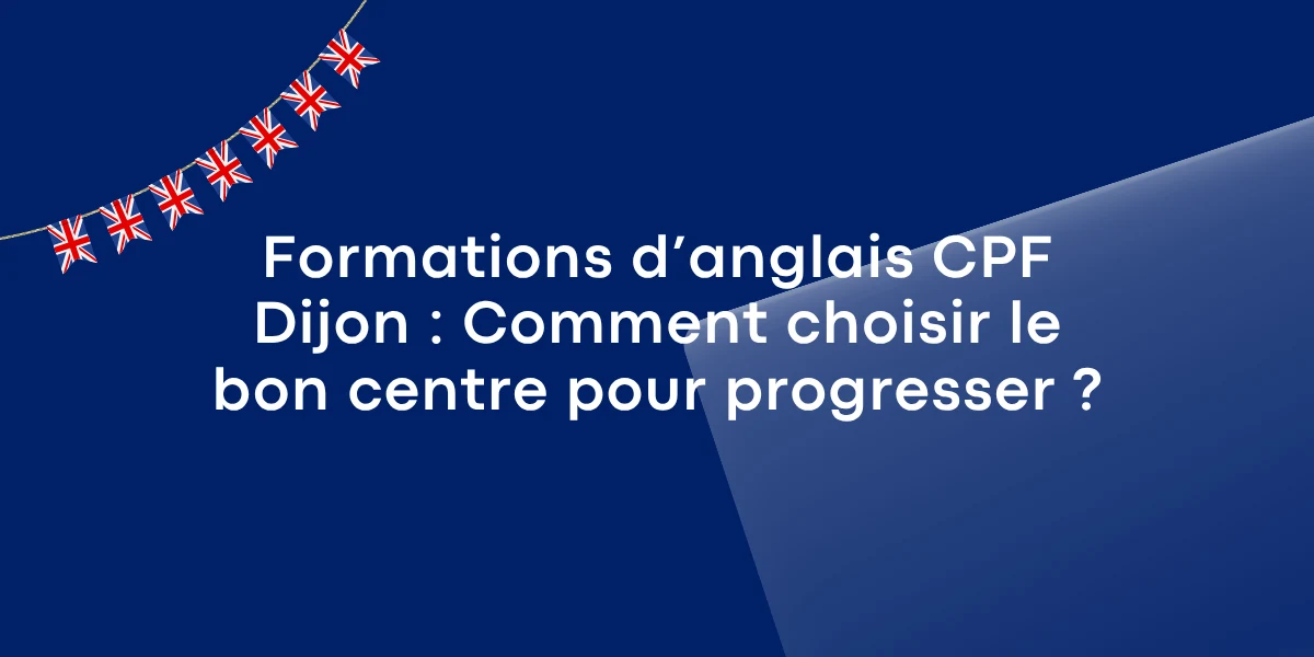 Formations d’anglais CPF Dijon : Comment choisir le bon centre pour progresser ?