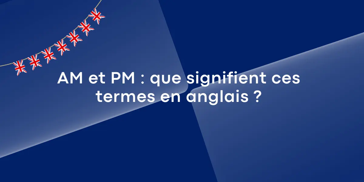 AM et PM : que signifient ces termes en anglais ?