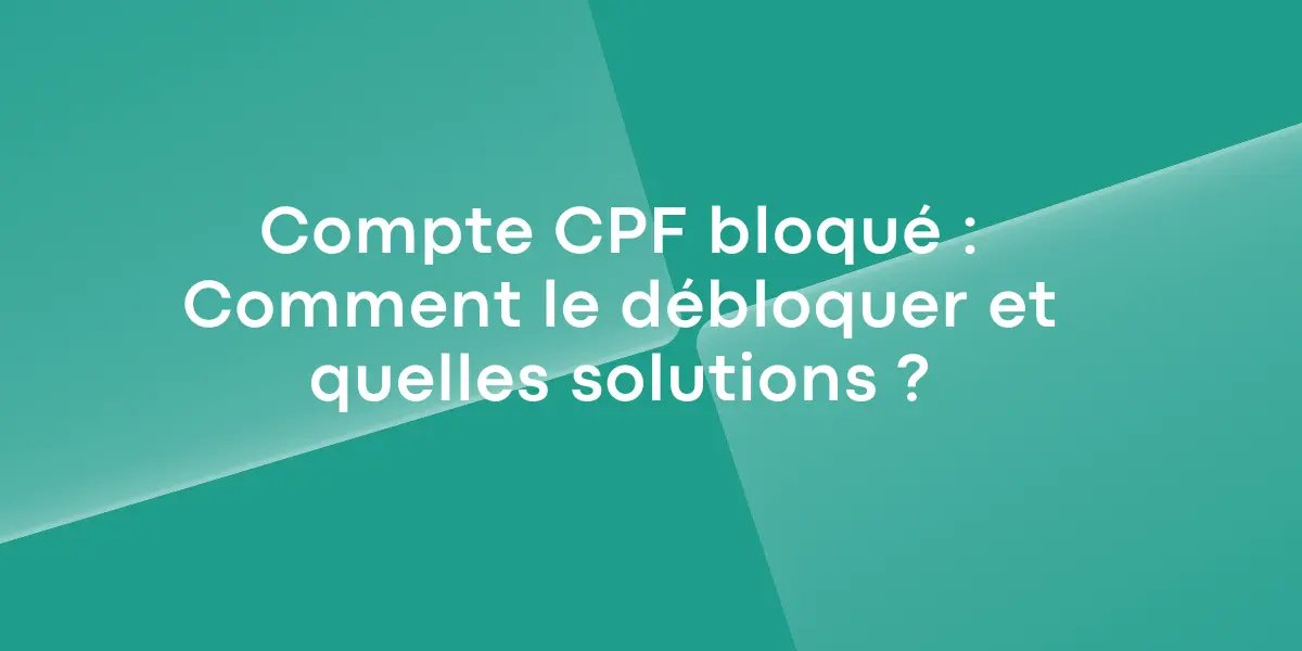 Compte CPF bloqué : Comment le débloquer et quelles solutions ?