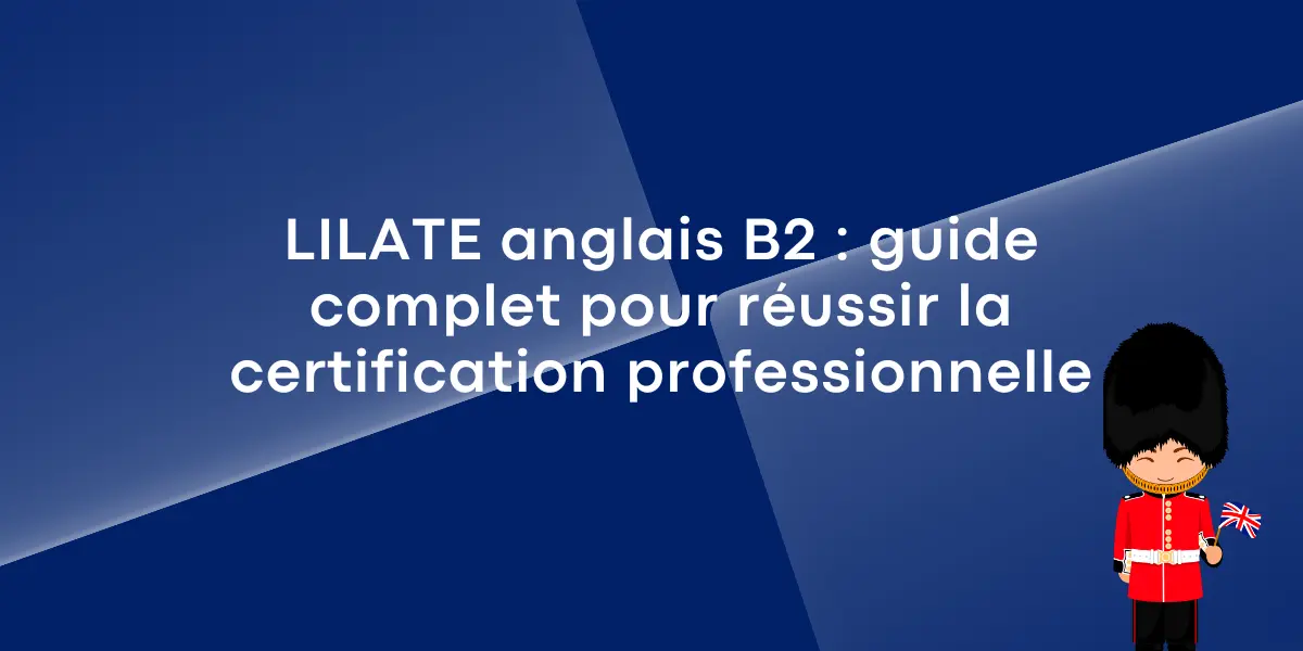 LILATE anglais B2 : guide complet pour réussir la certification professionnelle