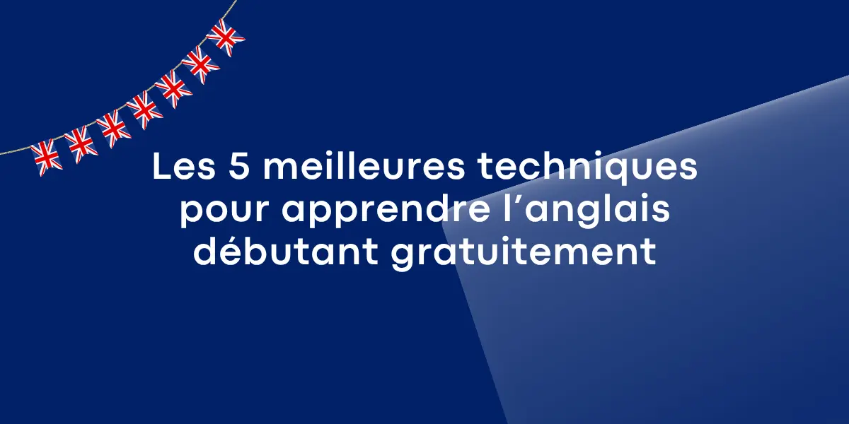Les 5 meilleures techniques pour apprendre l’anglais débutant gratuitement