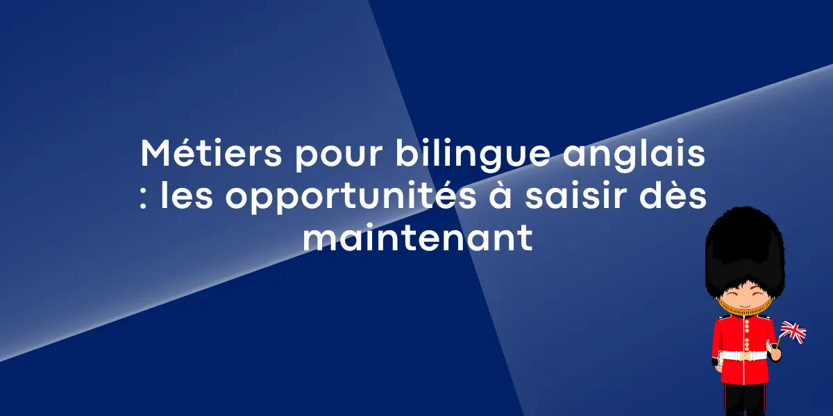 Métiers pour bilingue anglais : les opportunités à saisir dès maintenant