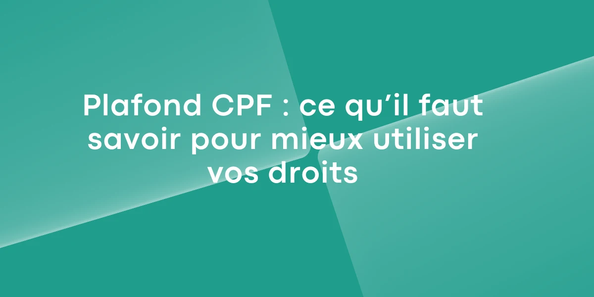 Plafond CPF : ce qu’il faut savoir pour mieux utiliser vos droits