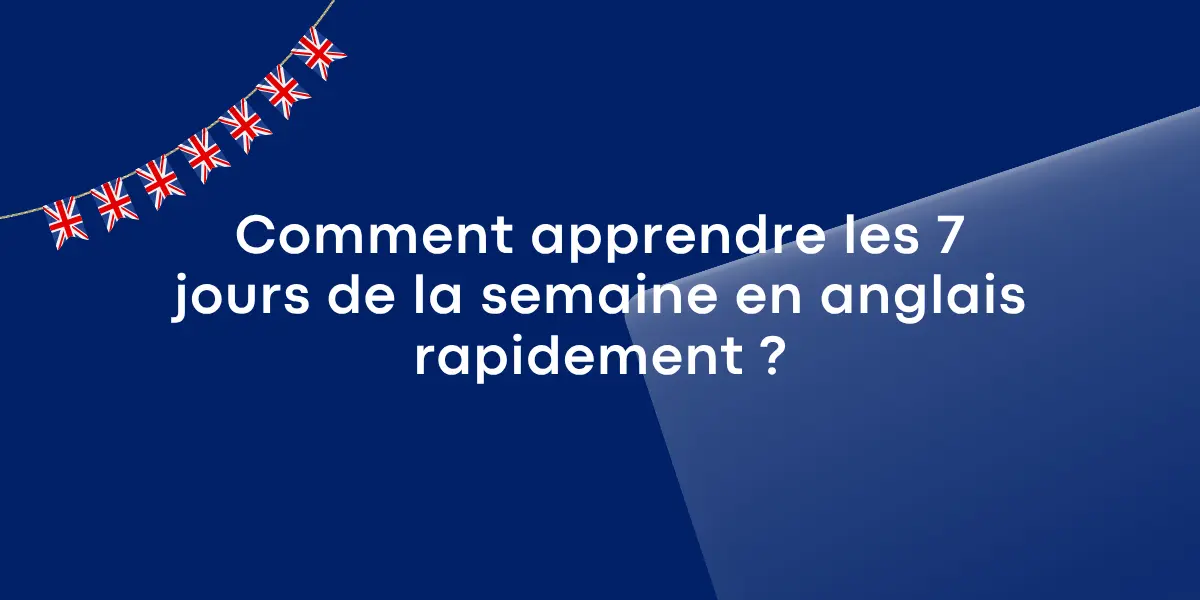 Comment Apprendre les 7 jours de la semaine en anglais rapidement ?