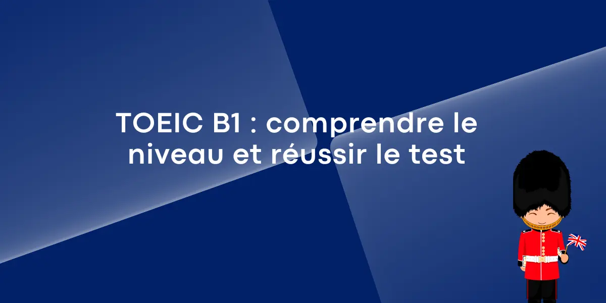 TOEIC B1 : comprendre le niveau et réussir le test