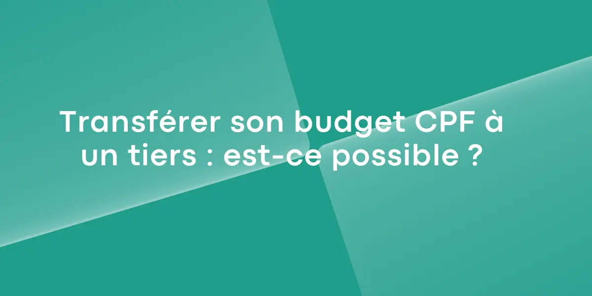 Transférer son budget CPF à un tiers : est-ce possible ?
