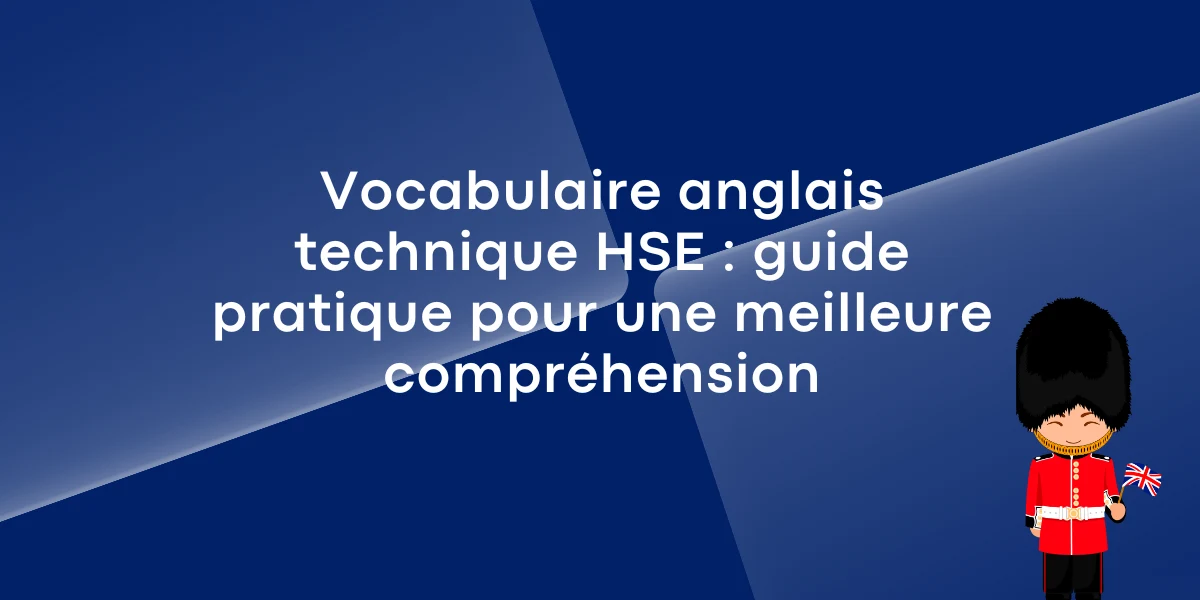 Vocabulaire anglais technique HSE : guide pratique pour une meilleure compréhension