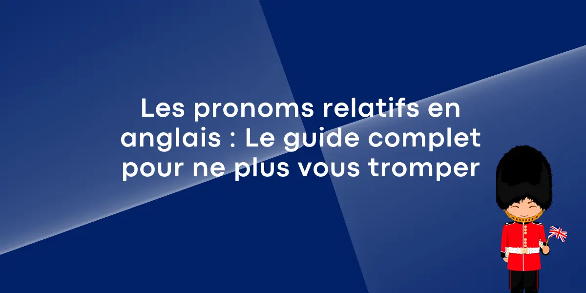 Les pronoms relatifs anglais : Le guide complet pour ne plus vous tromper