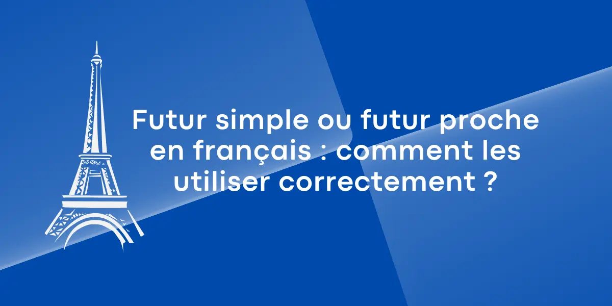 Futur simple ou futur proche en français : comment les utiliser correctement ?