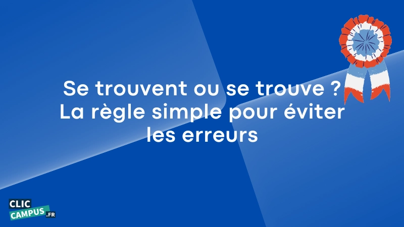 Se trouvent ou se trouve La règle simple pour éviter les erreurs