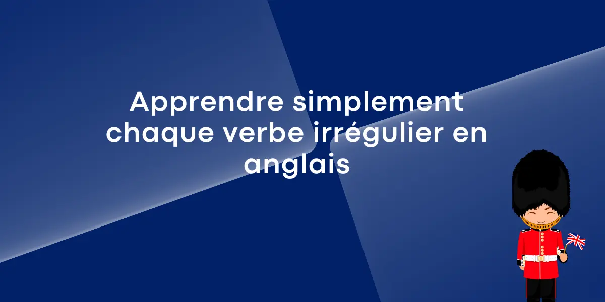 Apprendre simplement chaque verbe irrégulier en anglais