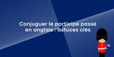 Conjuguer le participe passé en anglais : astuces clés
