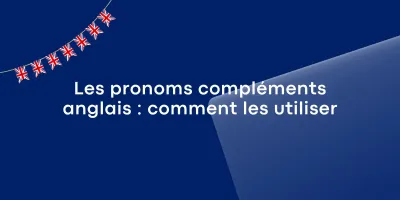 Les pronoms compléments anglais : comment les utiliser
