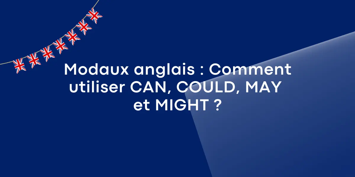 Modaux anglais : Comment utiliser CAN, COULD, MAY et MIGHT ?