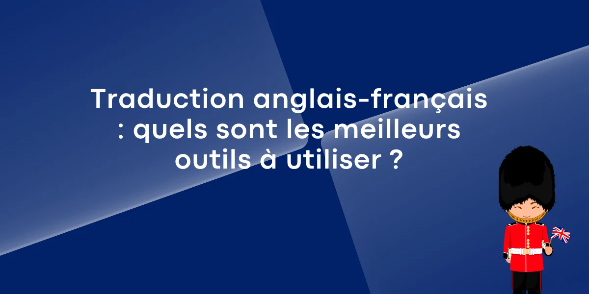 Traduction anglais-français : quels sont les meilleurs outils à utiliser ?