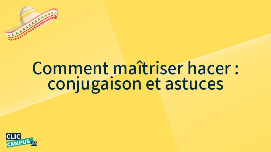 Comment maîtriser hacer : conjugaison et astuces