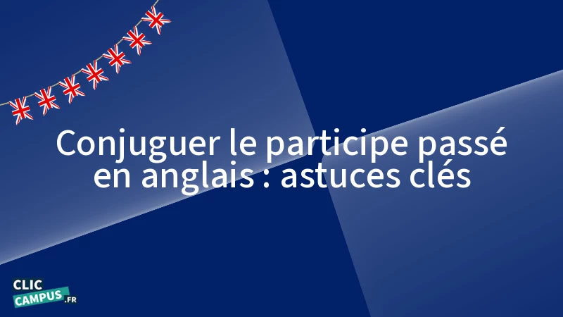 Conjuguer le participe passé en anglais : astuces clés