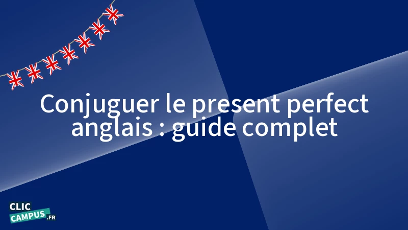 Conjuguer le present perfect anglais : guide complet