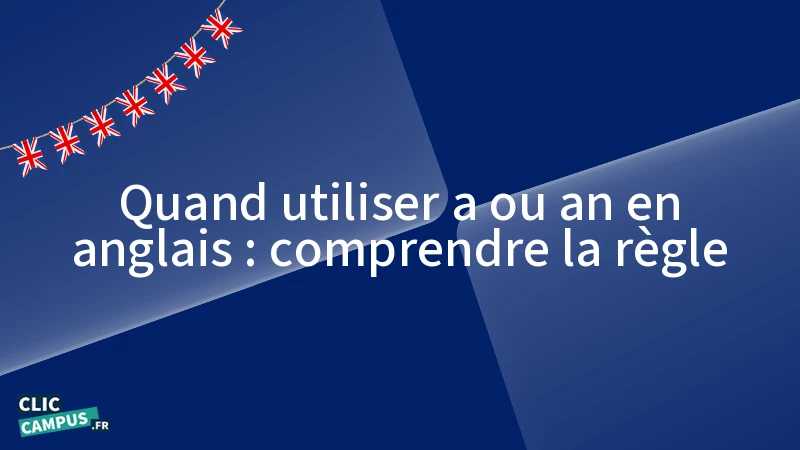 Quand utiliser a ou an en anglais : comprendre la règle