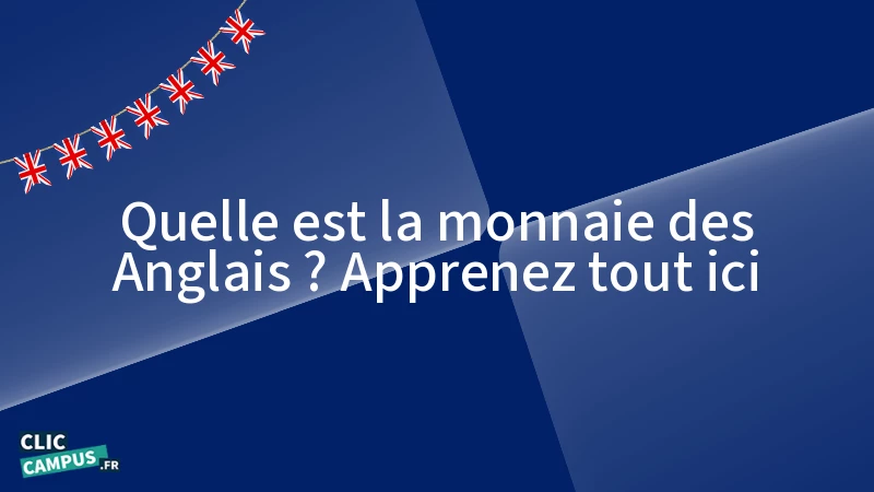 Quelle est la monnaie des Anglais ? Apprenez tout ici