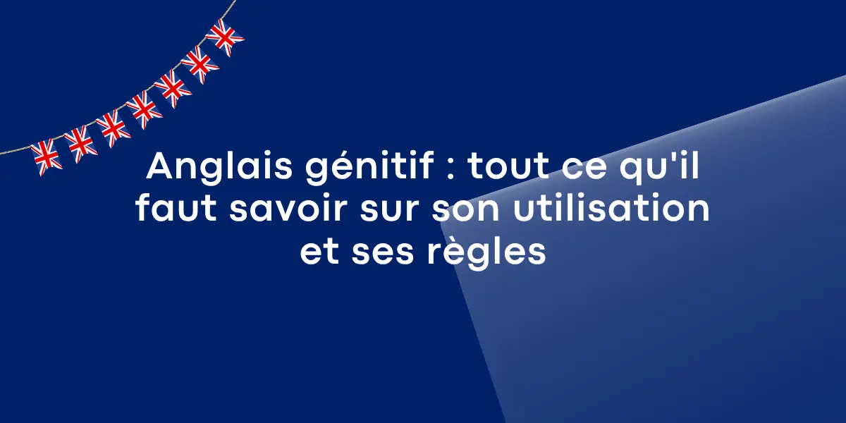Anglais génitif : tout ce qu’il faut savoir sur son utilisation et ses règles