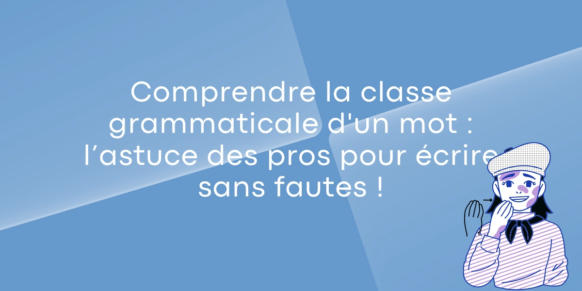 Comprendre la classe grammaticale d’un mot : l’astuce infaillible pour écrire sans fautes !