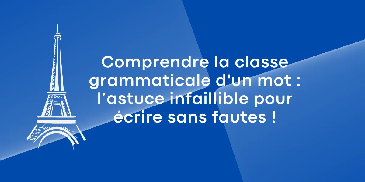 Comprendre la classe grammaticale d'un mot l’astuce infaillible pour écrire sans fautes !
