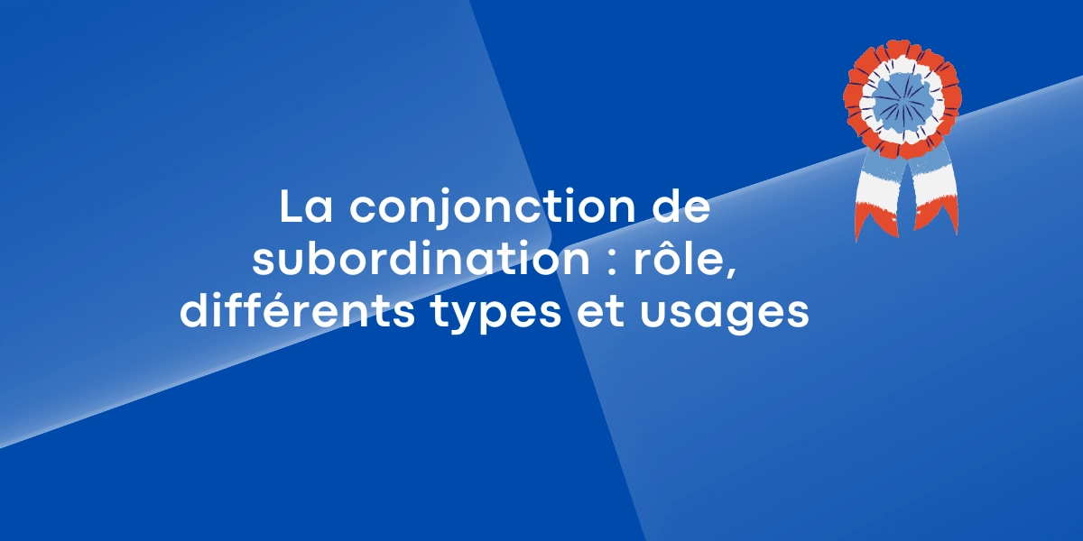 La conjonction de subordination rôle, différents types et usages