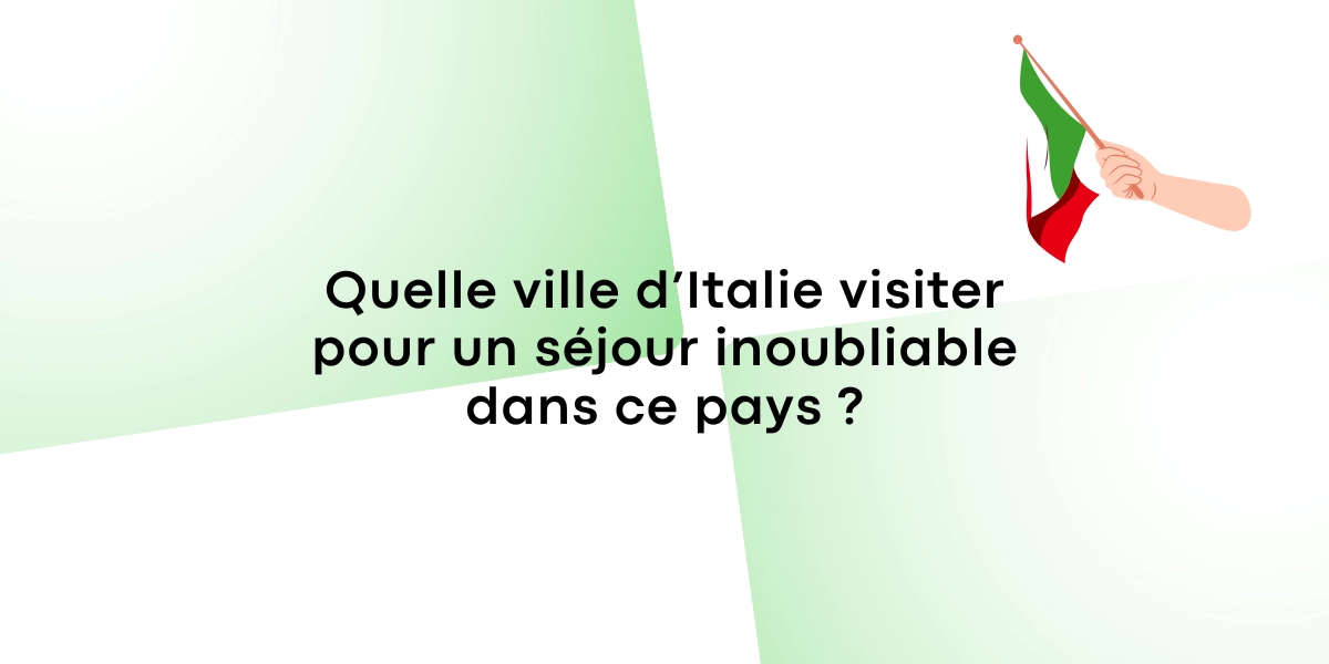 Quelle ville d’Italie visiter pour un séjour inoubliable dans ce pays