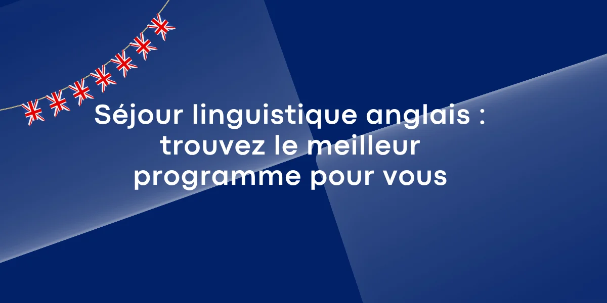 Séjour linguistique anglais : profiter de l’immersion pour progresser rapidement