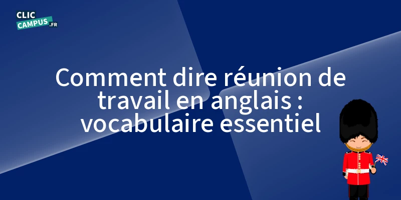 Comment dire « réunion de travail » en anglais : vocabulaire essentiel