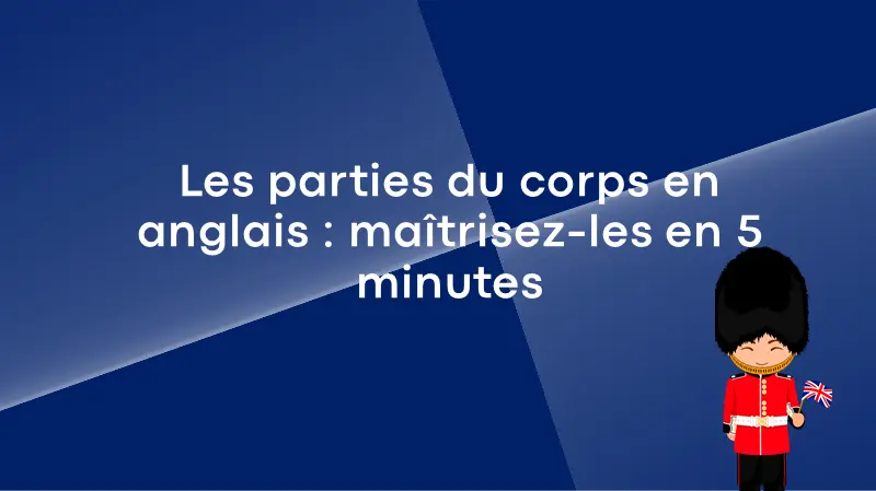 Les parties du corps en anglais : maîtrisez-les en 5 minutes