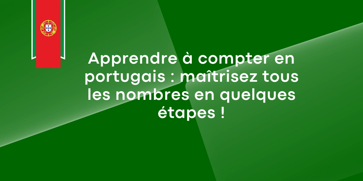 Apprendre à compter en portugais : maîtrisez tous les nombres en quelques étapes !