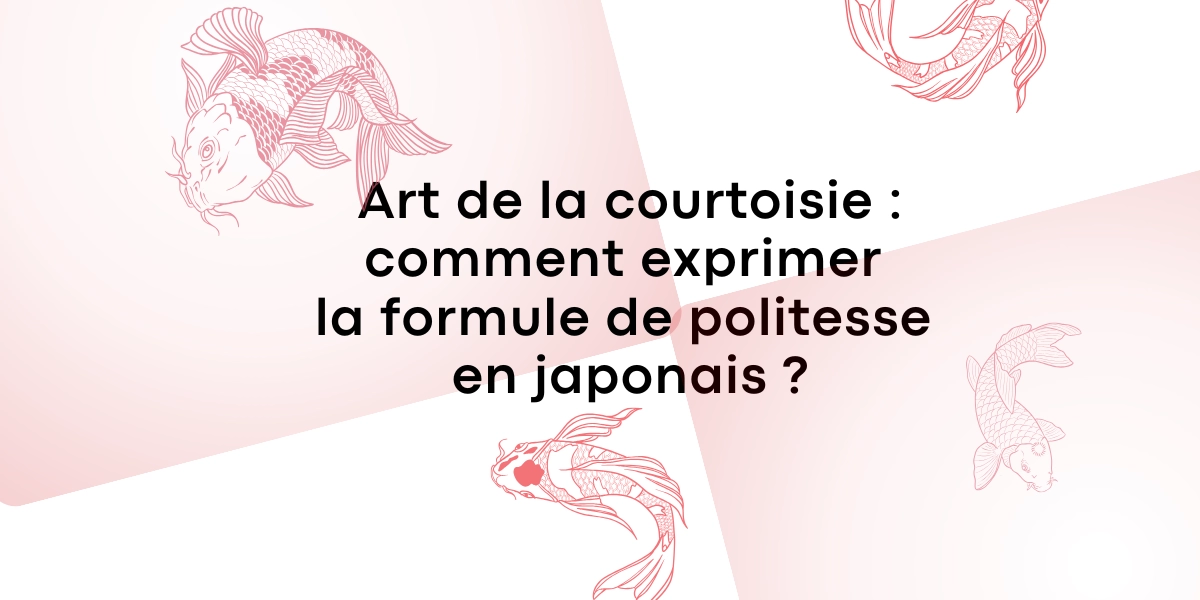 Art de la courtoisie : comment exprimer la formule de politesse en japonais ?