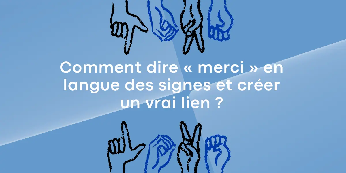 Comment dire « merci » en langue des signes et créer un vrai lien