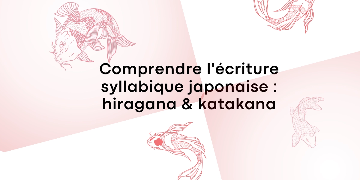 Comprendre l’écriture syllabique japonaise : hiragana & katakana