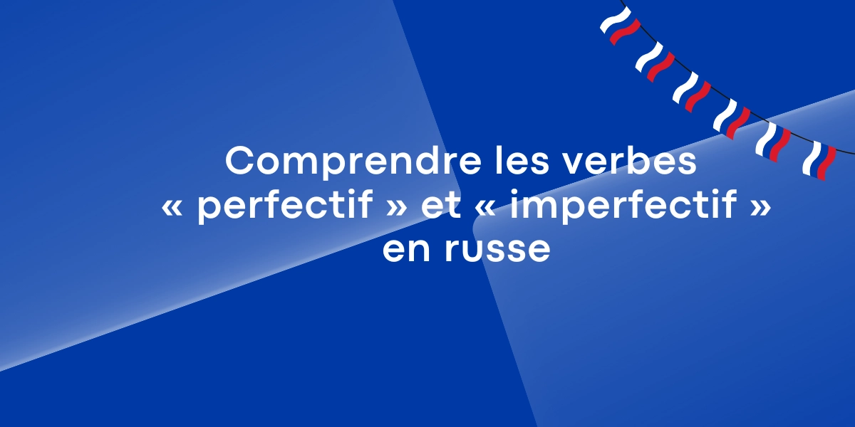 Comprendre les verbes « perfectif » et « imperfectif » en russe