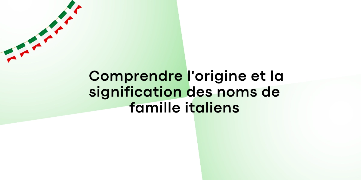 Comprendre l'origine et la signification des noms de famille italiens