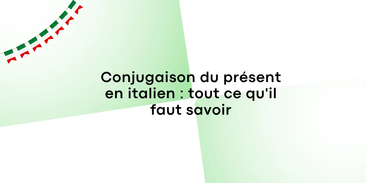 Conjugaison du présent en italien : tout ce qu’il faut savoir