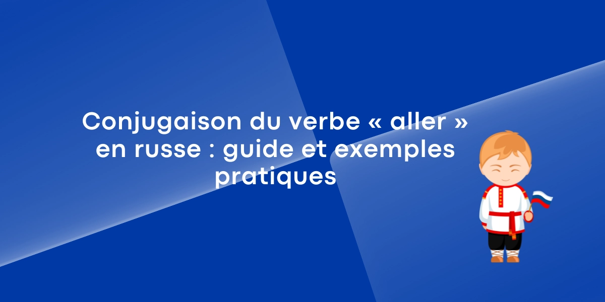 Conjugaison du verbe « aller » en russe guide et exemples pratiques Conjugaison du verbe « aller » en russe : guide et exemples pratiques