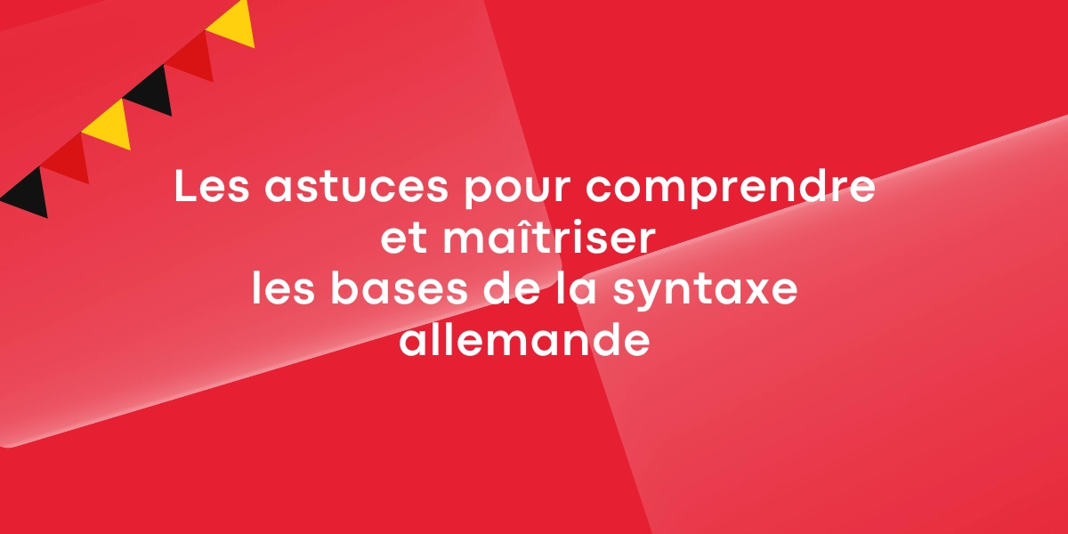 Les astuces pour comprendre et maîtriser les bases de la syntaxe allemande