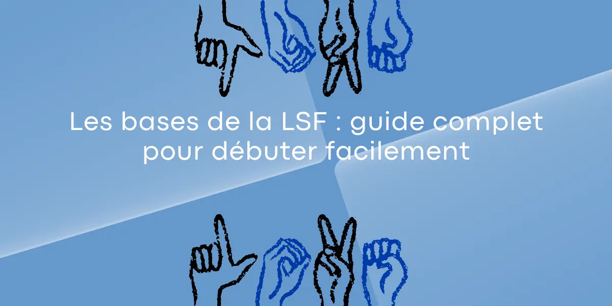Les bases de la LSF : guide complet pour débuter facilement